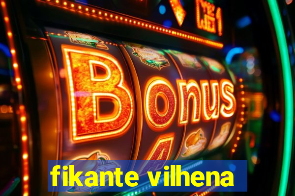 fikante vilhena